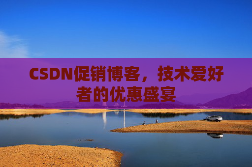 CSDN促销博客，技术爱好者的优惠盛宴